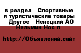  в раздел : Спортивные и туристические товары » Другое . Ненецкий АО,Нельмин Нос п.